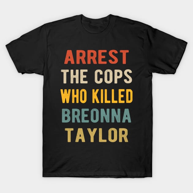 Arrest The Cops Who Killed Breonna Taylor T-Shirt by Doc Maya